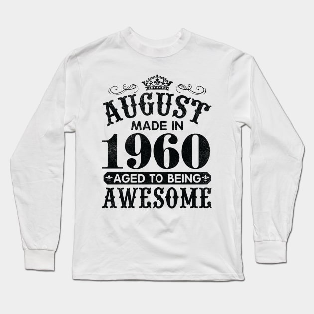 August Made In 1960 Aged To Being Awesome Happy Birthday 60 Years Old To Me You Papa Daddy Son Long Sleeve T-Shirt by Cowan79